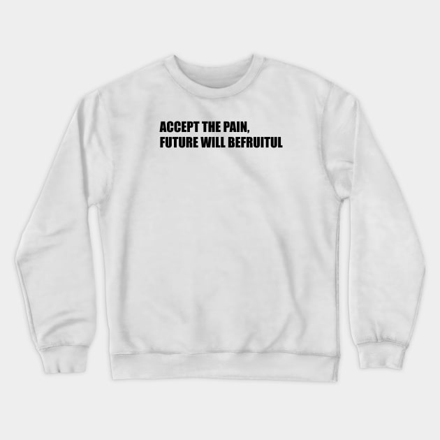 ACCEPT THE PAIN Crewneck Sweatshirt by TheCosmicTradingPost